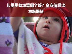 儿童早教加盟哪个好？全方位解读为您揭秘