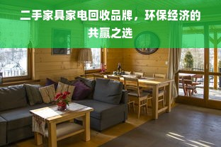 二手家具家电回收品牌，环保经济的共赢之选