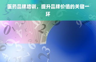 医药品牌培训，提升品牌价值的关键一环