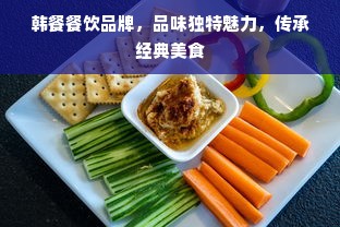 韩餐餐饮品牌，品味独特魅力，传承经典美食