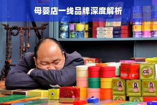 母婴店一线品牌深度解析