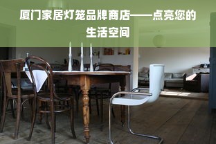 厦门家居灯笼品牌商店——点亮您的生活空间
