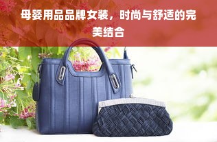 母婴用品品牌女装，时尚与舒适的完美结合