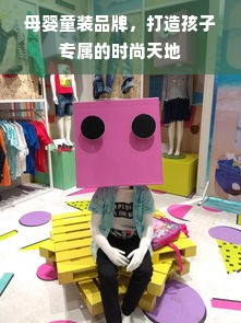 母婴童装品牌，打造孩子专属的时尚天地