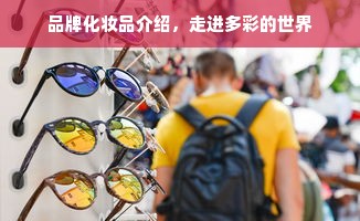 品牌化妆品介绍，走进多彩的世界