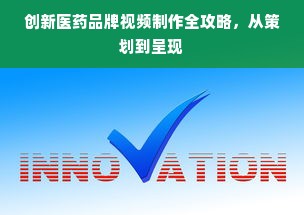 创新医药品牌视频制作全攻略，从策划到呈现