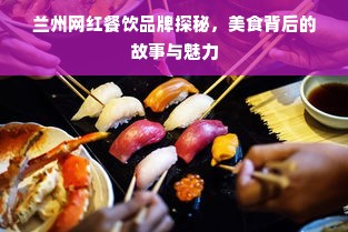 兰州网红餐饮品牌探秘，美食背后的故事与魅力