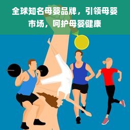 全球知名母婴品牌，引领母婴市场，呵护母婴健康