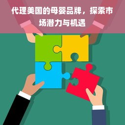 代理美国的母婴品牌，探索市场潜力与机遇
