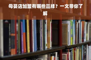 母婴店加盟有哪些品牌？一文带你了解