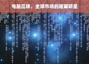 电脑品牌，全球市场的璀璨明星