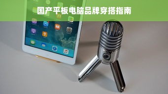 国产平板电脑品牌穿搭指南
