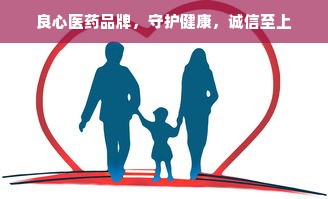 良心医药品牌，守护健康，诚信至上
