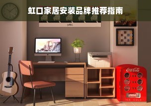 虹口家居安装品牌推荐指南