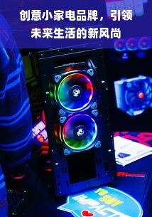 创意小家电品牌，引领未来生活的新风尚
