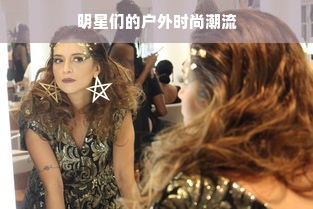 明星们的户外时尚潮流
