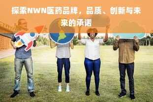 探索NWN医药品牌，品质、创新与未来的承诺