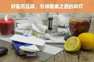 好医药品牌，引领健康之路的明灯