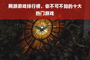 网游游戏排行榜，你不可不知的十大热门游戏