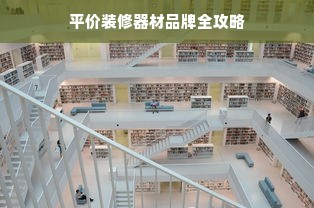 平价装修器材品牌全攻略