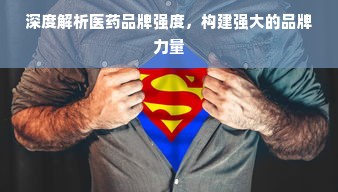 深度解析医药品牌强度，构建强大的品牌力量