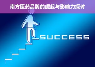南方医药品牌的崛起与影响力探讨