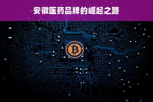 安徽医药品牌的崛起之路