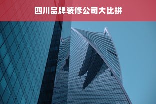 四川品牌装修公司大比拼