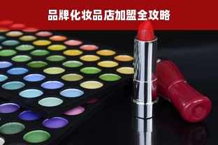 品牌化妆品店加盟全攻略