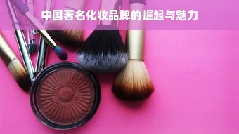 中国著名化妆品牌的崛起与魅力