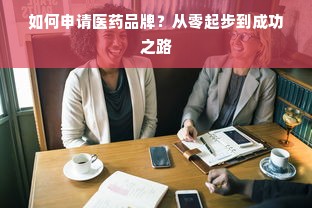 如何申请医药品牌？从零起步到成功之路