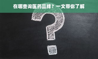 在哪查询医药品牌？一文带你了解