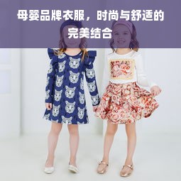 母婴品牌衣服，时尚与舒适的完美结合
