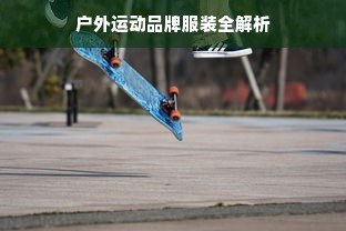 户外运动品牌服装全解析
