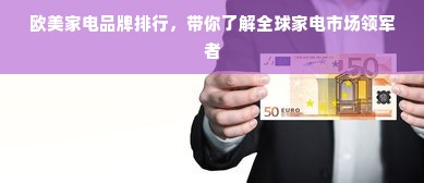 欧美家电品牌排行，带你了解全球家电市场领军者