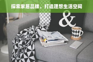 探索家居品牌，打造理想生活空间