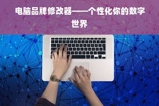 电脑品牌修改器——个性化你的数字世界