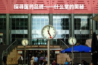 探寻医药品牌——什么堂的奥秘
