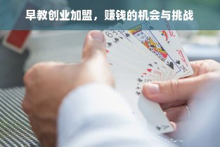早教创业加盟，赚钱的机会与挑战