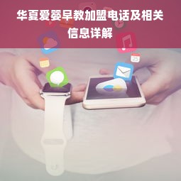 华夏爱婴早教加盟电话及相关信息详解