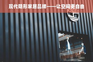 现代隐形家居品牌——让空间更自由
