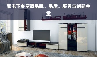 家电下乡空调品牌，品质、服务与创新并重