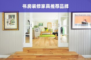 书房装修家具推荐品牌