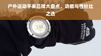 户外运动手表品牌大盘点，功能与性价比之选
