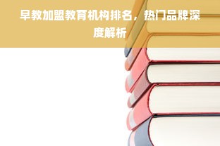 早教加盟教育机构排名，热门品牌深度解析