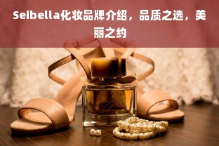 Seibella化妆品牌介绍，品质之选，美丽之约