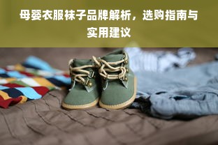 母婴衣服袜子品牌解析，选购指南与实用建议