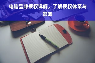 电脑品牌授权详解，了解授权体系与影响