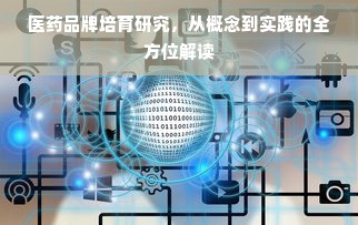 医药品牌培育研究，从概念到实践的全方位解读