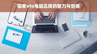 探索Vio电脑品牌的魅力与创新